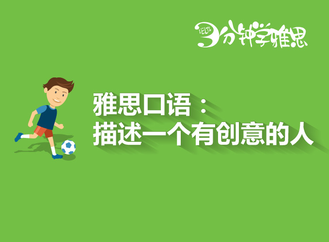 雅思口語高頻話題解析：描述一個你崇拜的有創意的人